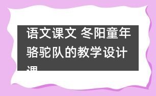 語文課文 冬陽童年駱駝隊的教學設計 課后習題答案