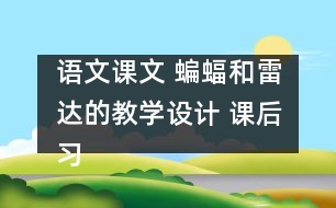 語文課文 蝙蝠和雷達(dá)的教學(xué)設(shè)計 課后習(xí)題答案