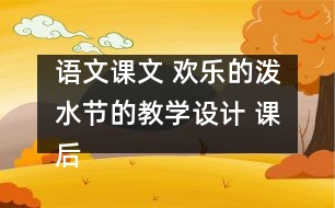 語文課文 歡樂的潑水節(jié)的教學(xué)設(shè)計 課后習(xí)題答案