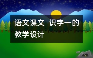 語文課文  識字一的教學(xué)設(shè)計(jì)