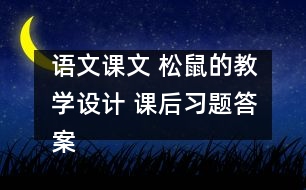 語(yǔ)文課文 松鼠的教學(xué)設(shè)計(jì) 課后習(xí)題答案