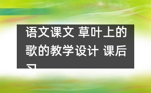 語文課文 草葉上的歌的教學(xué)設(shè)計 課后習(xí)題答案