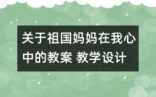 關于祖國媽媽在我心中的教案 教學設計