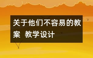 關(guān)于他們不容易的教案  教學設(shè)計