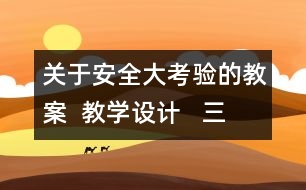 關(guān)于安全大考驗(yàn)的教案  教學(xué)設(shè)計(jì)   三年級(jí)品德下冊(cè)教案