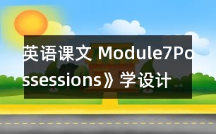 英語課文 Module7Possessions》學(xué)設(shè)計(jì)與反思