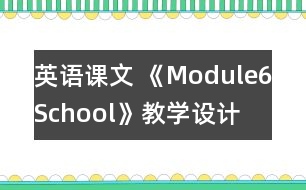 英語(yǔ)課文 《Module6School》教學(xué)設(shè)計(jì)