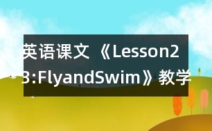 英語(yǔ)課文 《Lesson23:FlyandSwim》教學(xué)設(shè)計(jì)