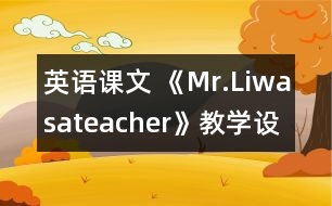 英語(yǔ)課文 《Mr.Liwasateacher》教學(xué)設(shè)計(jì)