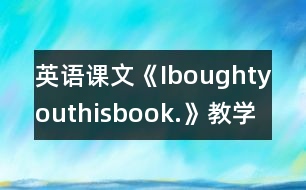 英語課文《Iboughtyouthisbook.》教學(xué)設(shè)計(jì)