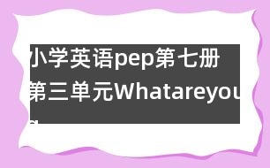 小學(xué)英語pep第七冊第三單元Whatareyougoingtodo教案