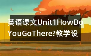 英語課文Unit1HowDoYouGoThere?教學(xué)設(shè)計(jì)－pep7