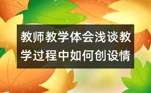 教師教學體會：淺談教學過程中如何創(chuàng)設情境啟情誘思