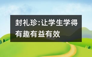 封禮珍:讓學(xué)生學(xué)得有趣、有益、有效