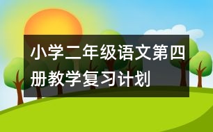 小學(xué)二年級(jí)語(yǔ)文第四冊(cè)教學(xué)復(fù)習(xí)計(jì)劃