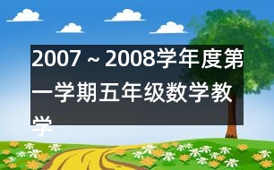 2007～2008學年度第一學期五年級數(shù)學教學進度計劃表