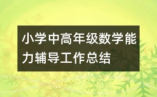 小學(xué)中高年級(jí)數(shù)學(xué)能力輔導(dǎo)工作總結(jié)