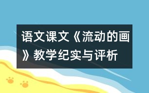 語文課文《流動的畫》教學(xué)紀(jì)實與評析