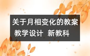 關(guān)于月相變化的教案 教學(xué)設(shè)計  新教科版六年級下冊科學(xué)教案