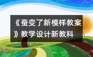 《蠶變了新模樣教案》教學(xué)設(shè)計(jì)—新教科版三年級(jí)下冊(cè)科學(xué)教案