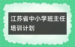 江蘇省中小學(xué)班主任培訓(xùn)計(jì)劃