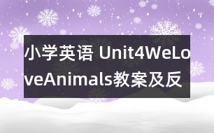 小學(xué)英語(yǔ) Unit4WeLoveAnimals教案及反思