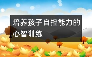 培養(yǎng)孩子自控能力的心智訓練