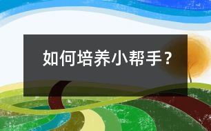 如何培養(yǎng)“小幫手”？