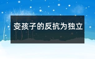 變孩子的“反抗”為獨(dú)立