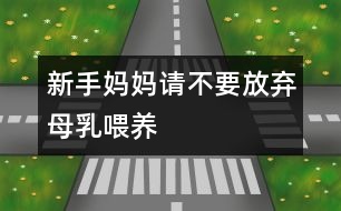 新手媽媽請不要放棄母乳喂養(yǎng)