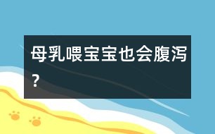 母乳喂寶寶也會腹瀉？