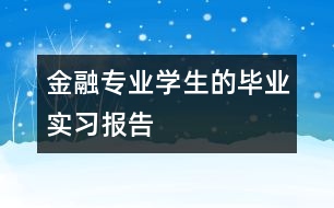 金融專業(yè)學生的畢業(yè)實習報告