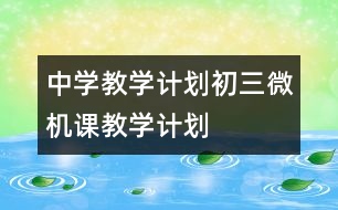 中學(xué)教學(xué)計劃：初三微機(jī)課教學(xué)計劃