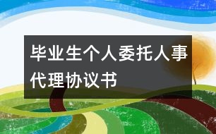 畢業(yè)生個人委托人事代理協(xié)議書