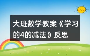 大班數(shù)學教案《學習的4的減法》反思