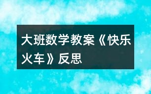 大班數(shù)學(xué)教案《快樂火車》反思