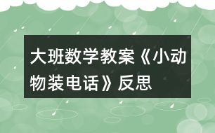 大班數(shù)學教案《小動物裝電話》反思