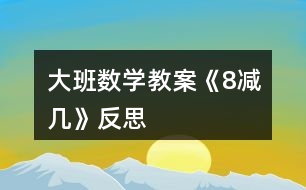 大班數(shù)學(xué)教案《8減幾》反思