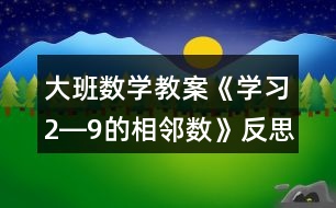 大班數(shù)學(xué)教案《學(xué)習(xí)2―9的相鄰數(shù)》反思