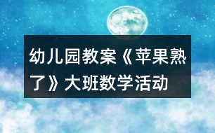 幼兒園教案《蘋果熟了》大班數(shù)學活動