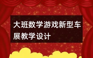 大班數(shù)學游戲新型車展教學設(shè)計