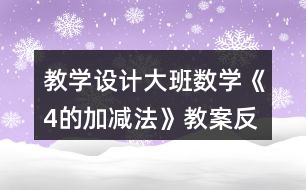 教學設計大班數(shù)學《4的加減法》教案反思