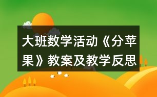 大班數(shù)學(xué)活動(dòng)《分蘋果》教案及教學(xué)反思