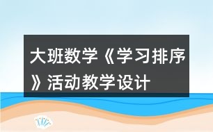 大班數(shù)學(xué)《學(xué)習(xí)排序》活動教學(xué)設(shè)計