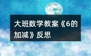 大班數(shù)學(xué)教案《6的加減》反思