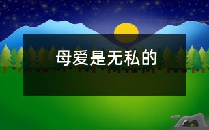 母愛(ài)是無(wú)私的