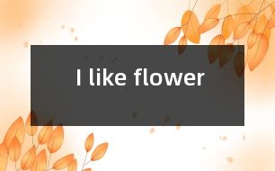 I like flower