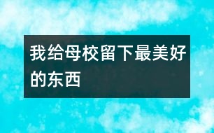 我給母校留下最美好的東西