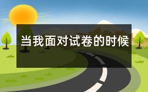 當(dāng)我面對試卷的時(shí)候