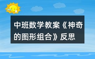 中班數(shù)學教案《神奇的圖形組合》反思